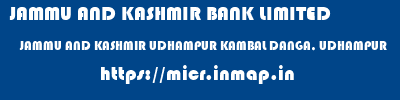 JAMMU AND KASHMIR BANK LIMITED  JAMMU AND KASHMIR UDHAMPUR KAMBAL DANGA, UDHAMPUR   micr code